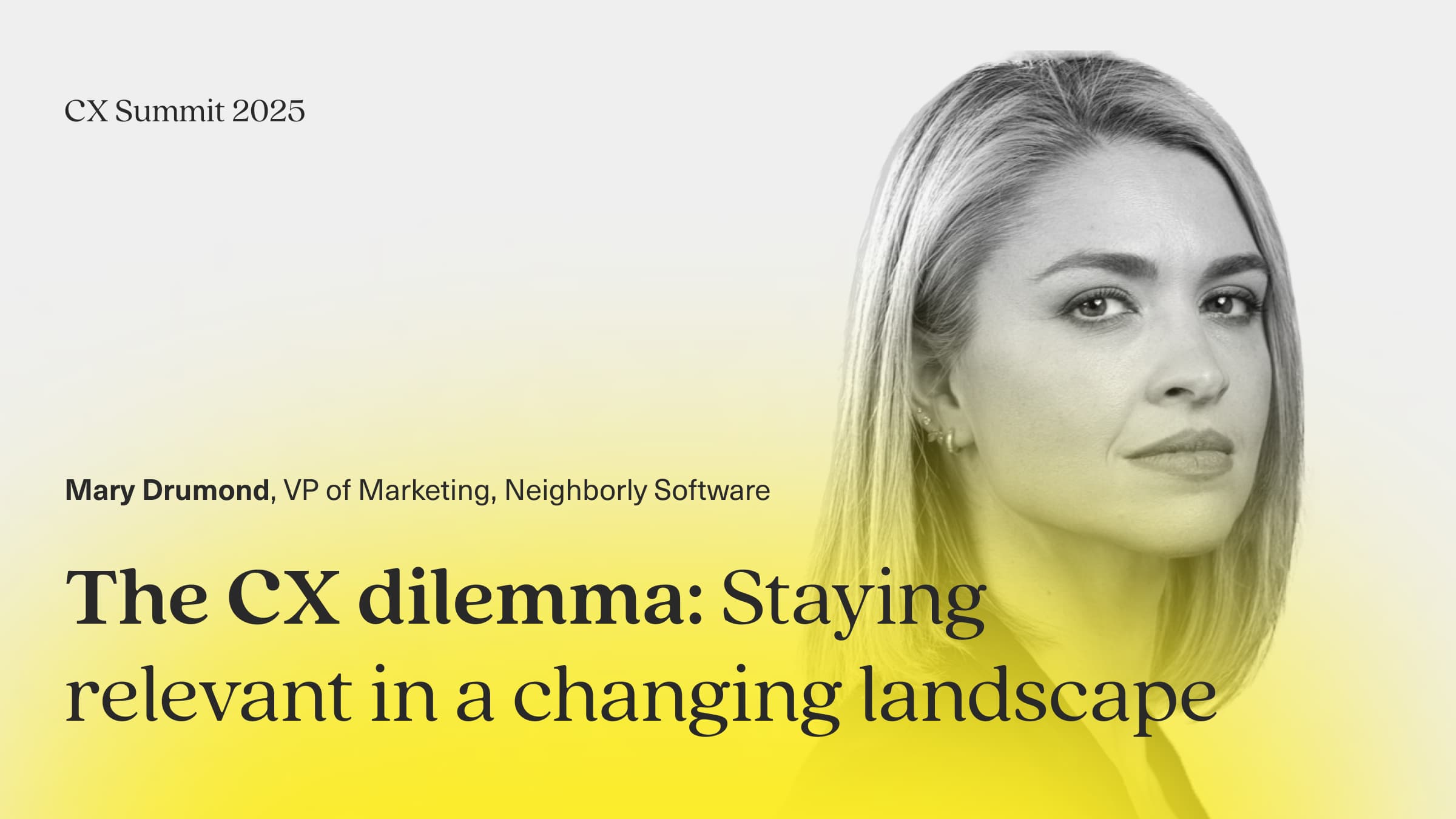 Image says "The CX Dilemma: staying relevant in a changing landscape" with Mary Drumond VP of Marketing at Neighborly Software