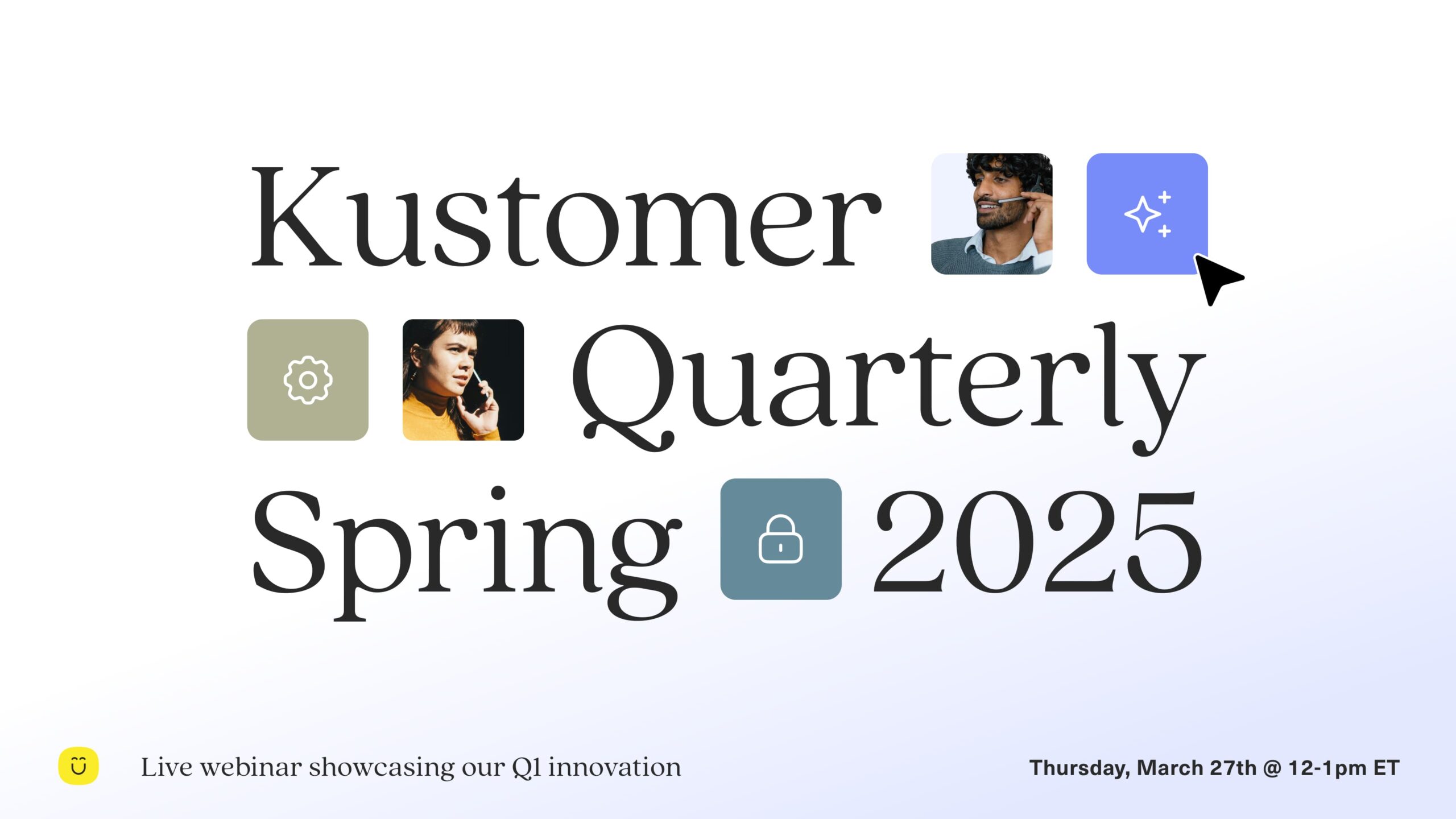 Image says Kustomer Quarterly Spring 2025 Live webinar showing Q1 innovation Thursday March 27th at 12 pm ET