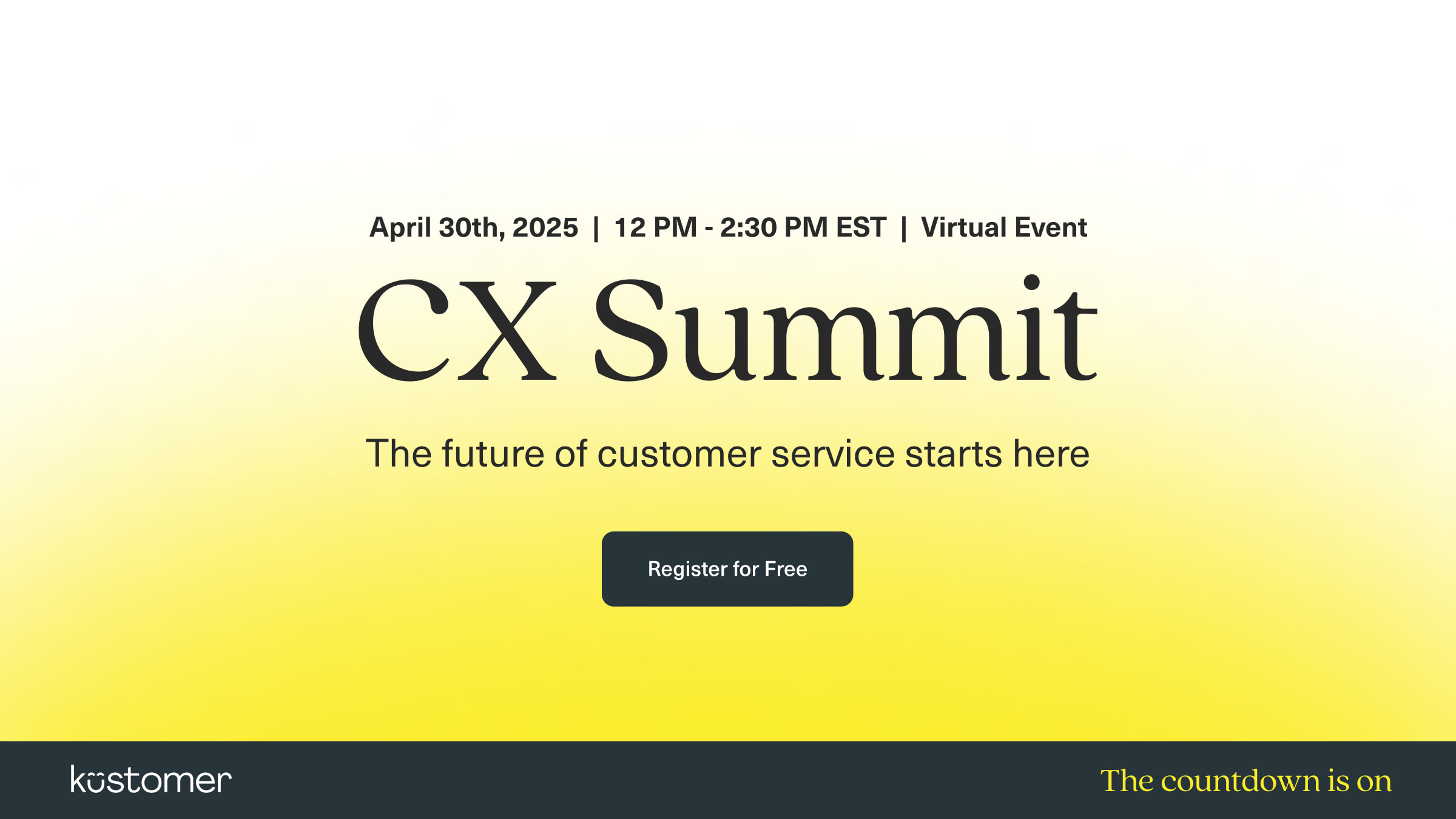 April 30th 2025 12PM - 2:30 PM ET Virtual Event the CX Summit The future of customer service starts here