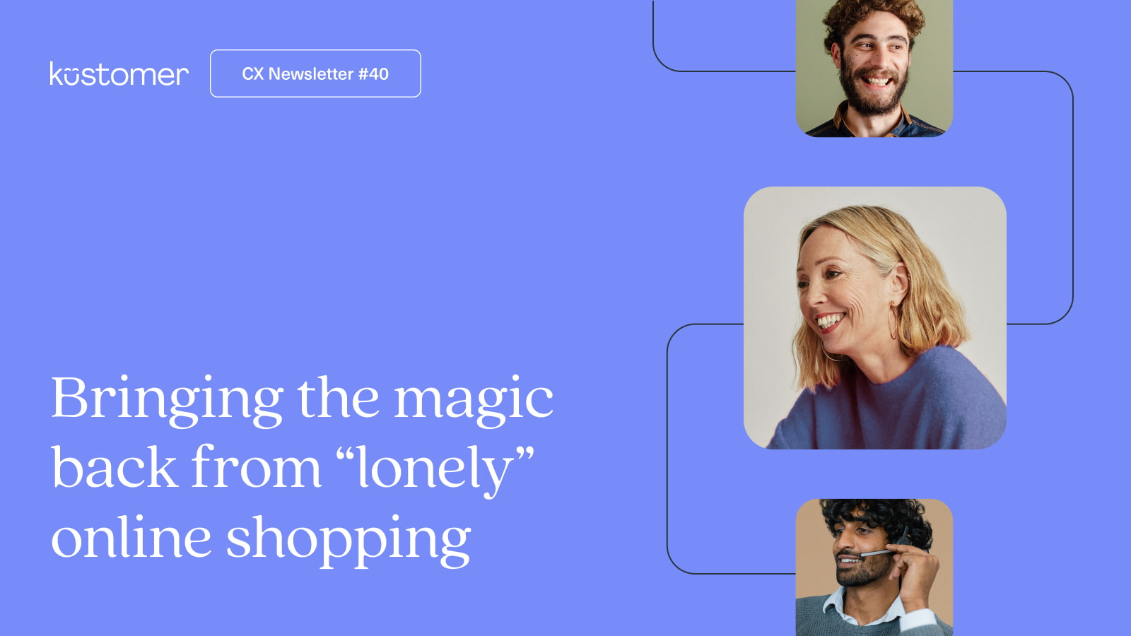 Image says CX Insights newsletter #40 Bringing the magic back from &ldquo;lonely&rdquo; online shopping on a purple background with three stock images of people