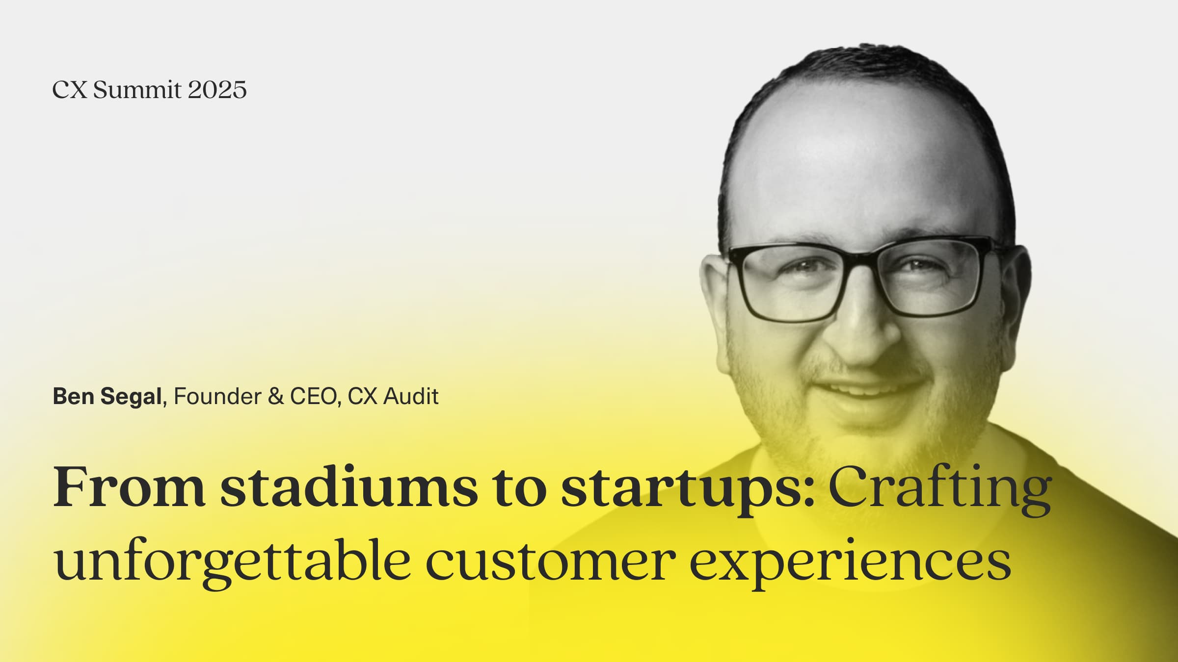 Text says: Ben Segal founder and CEO, CX Audit From stadiums to startups: Crafting unforgettable customer experiences with an image of Ben smiling