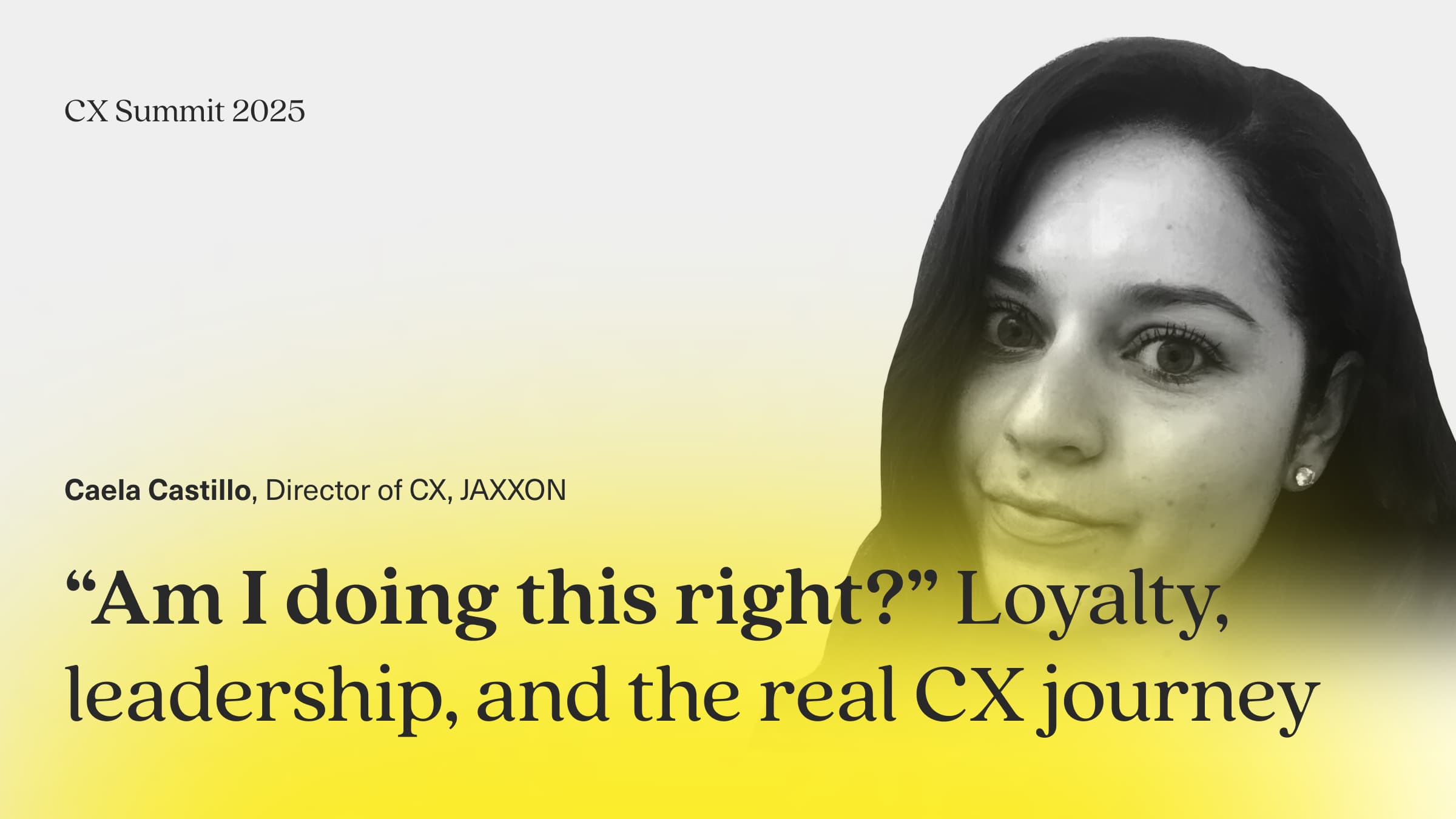 Image of Caela Castillo which says "Am I doing this right?" Loyalty, leadership, and the real CX journey